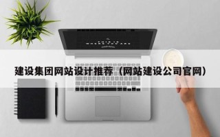 曲靖建设集团网站设计推荐（网站建设公司官网）